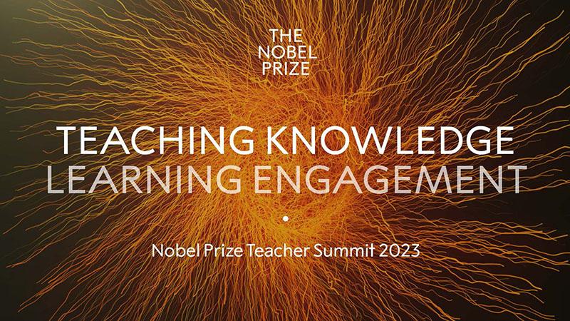 Teaching knowledge, learning engagement. Nobel prize teacher summit 2023.